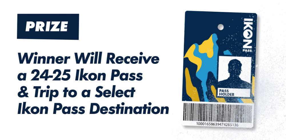 Copy reads: Prize. Winner will receive a 24-25 Ikon Pass & trip to a select Ikon Pass destination. Copy is next to an image of an Ikon Pass.